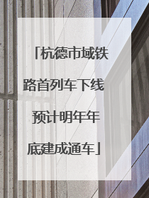 杭德市域铁路首列车下线 预计明年年底建成通车